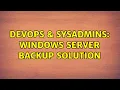 DevOps SysAdmins Windows server backup solution 4 Solutions