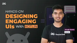Designing Engaging UIs with Kotlin Hands-on ANDROID DEVELOPMENT using KOTLIN GeeksforGeeks