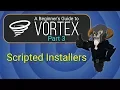 VORTEX - Beginner s Guide Scripted Installers
