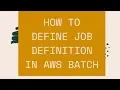 HOW TO DEFINE JOB DEFINITION IN AWS BATCH