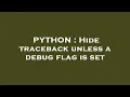 PYTHON Hide traceback unless a debug flag is set