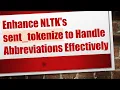 Enhance NLTK s sent - tokenize to Handle Abbreviations Effectively