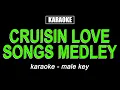 Karaoke - Cruisin Love Songs Medley Male Key