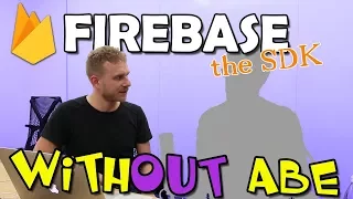 Using the Firebase SDK Firebase with Abe Google Developer