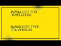 JavaScript for developers JavaScript type conversion