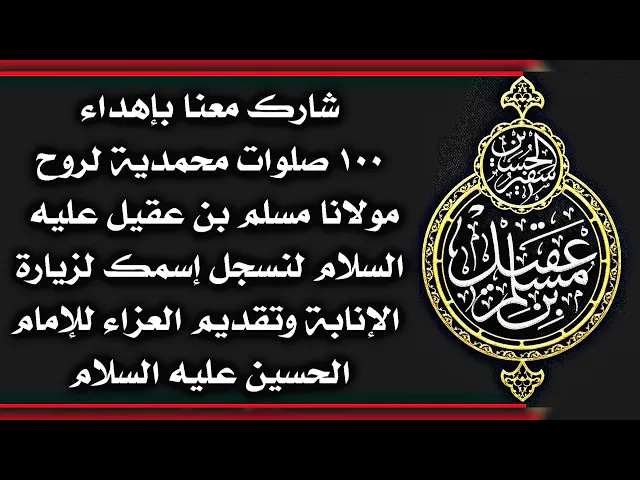 ⁣شارك معنا بإهداء ١٠٠ صلوات لمولانا مسلم بن عقيل عليه السلام لتسجيل إسمك للزيارة وتقديم العزاء