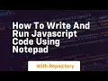How to write and run javascript code using notepad