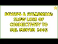 DevOps SysAdmins Slow loss of connectivity to SQL Server 2005 4 Solutions
