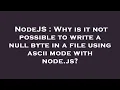NodeJS Why is it not possible to write a null byte in a file using ascii mode with node js