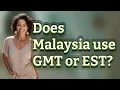 Does Malaysia use GMT or EST