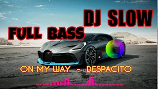 Download ON MY WAY + DESPACITO | DJ SLOW REMIX FULL BASS | MP3
