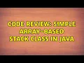 Code Review Simple array-based Stack class in Java 3 Solutions