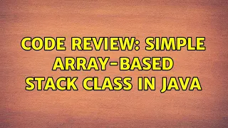 Code Review Simple array-based Stack class in Java 3 Solutions