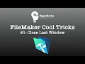 FileMaker Cool Tricks Close Last Window