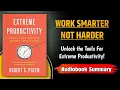 Extreme Productivity book Summary Boost Your Efficiency Achieve More in Less Time
