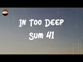 Sum 41 - In Too Deep (Lyrics)