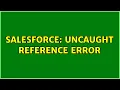 Salesforce Uncaught Reference Error