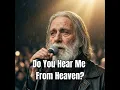 Do You Hear Me From Heaven?