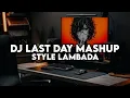 Download Lagu DJ LAST DAY MASHUP STYLE LAMBADA VIRAL TIKTOK TERBARU 2025