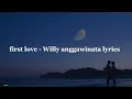 FIRST LOVE - WILLY ANGGAWINATA LYRICS