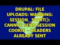 Drupal File uploads Warning session - start Cannot send session cookie