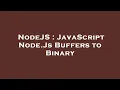 NodeJS JavaScript Node Js Buffers to Binary