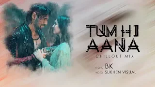 Download Tum Hi Aana (Chillout Mix) - BK ft Sukhen Visual  |  Romantic Sad Mashup 2019 MP3