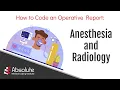 Part I Learn How to Code an Operative Report Anesthesia Radiology
