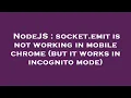 NodeJS socket emit is not working in mobile chrome but it works in incognito mode
