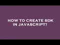 How to create sdk in javascript