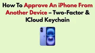 How To Approve An iPhone From Another Device - Two-Factor ICloud Keychain