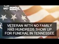 Veteran with no family has hundreds show up for funeral in Tennessee