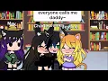 Everyone calls me daddy meme gacha life