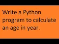 Write a Python program to calculate an age in year