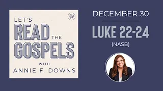 December 30 Luke 22-24 NASB