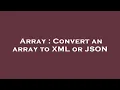 Array Convert an array to XML or JSON
