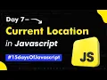 Day 7 - Getting Current Location in Javascript geolocation