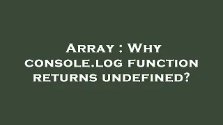 Array Why console log function returns undefined