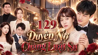 (Phim Hàn Quốc) DUYÊN NỢ CHÀNG LUẬT SƯ - TẬP 129 | Trọn Bộ Phim Tình Cảm Trả Thù Gay Cấn 2026