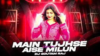 main tujhse aise milun edm mix dj goutam raj