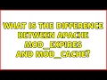 Ubuntu What is the difference between Apache mod - expires and mod