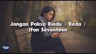 ifan seventeen jangan paksa rindu beda video lirik