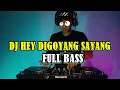 Download Lagu DJ HEY DIGOYANG SAYANG TIKTOK VIRAL TERBARU JEDAG JEDUG || FULL BASS ||