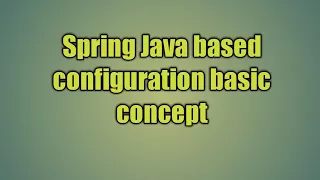 1 Spring Java based configuration basic concept Spring JavaConfig