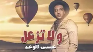 ولاتزعل    عيسى الوعد دندنها
