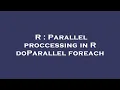 R Parallel proccessing in R doParallel foreach