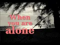 When you are alone