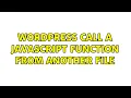 Wordpress Call a javascript function from another file 2 Solutions