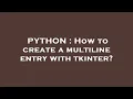 PYTHON How to create a multiline entry with tkinter
