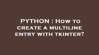 PYTHON How to create a multiline entry with tkinter